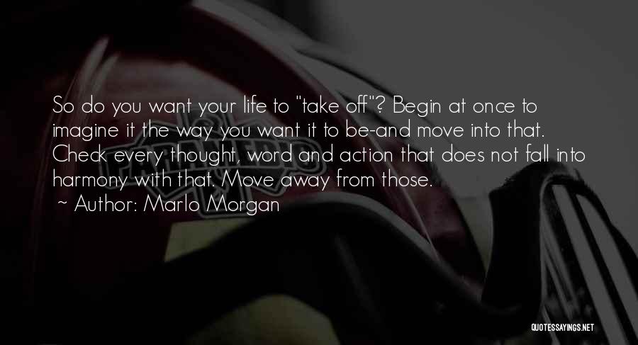 Marlo Morgan Quotes: So Do You Want Your Life To Take Off? Begin At Once To Imagine It The Way You Want It