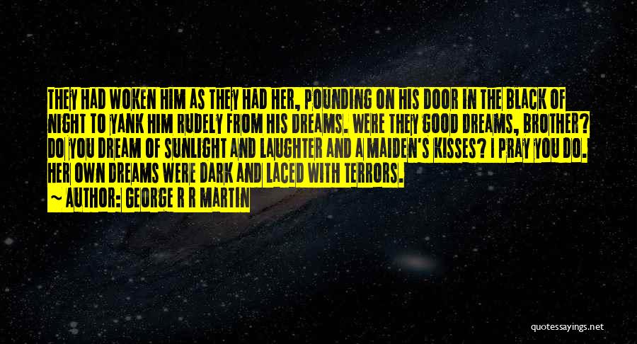 George R R Martin Quotes: They Had Woken Him As They Had Her, Pounding On His Door In The Black Of Night To Yank Him