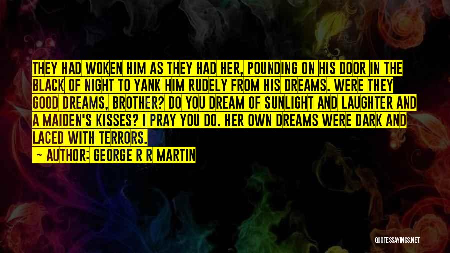 George R R Martin Quotes: They Had Woken Him As They Had Her, Pounding On His Door In The Black Of Night To Yank Him