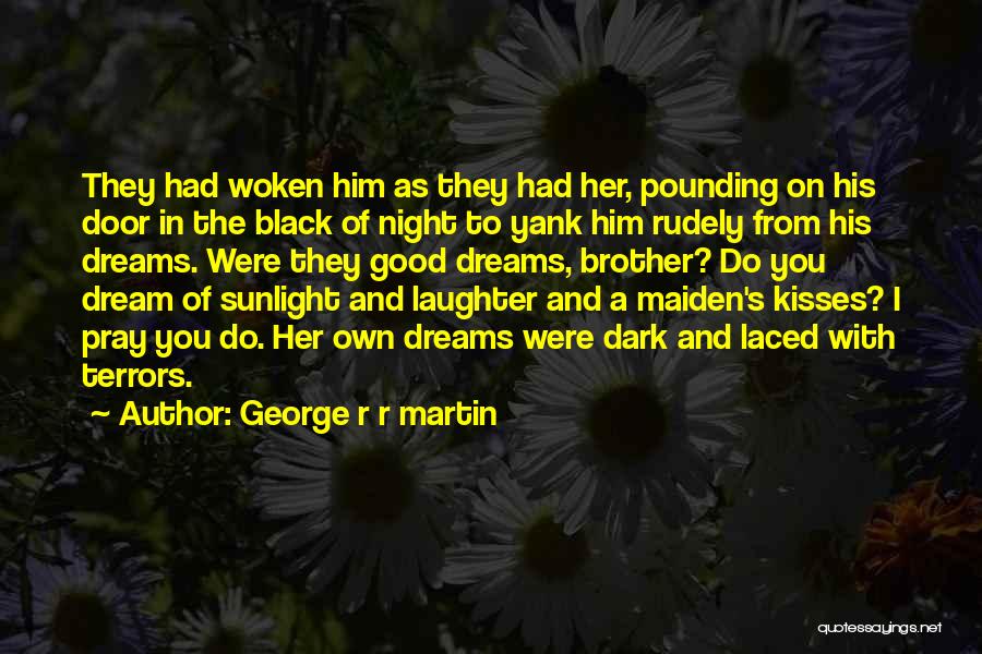 George R R Martin Quotes: They Had Woken Him As They Had Her, Pounding On His Door In The Black Of Night To Yank Him