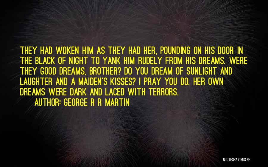 George R R Martin Quotes: They Had Woken Him As They Had Her, Pounding On His Door In The Black Of Night To Yank Him