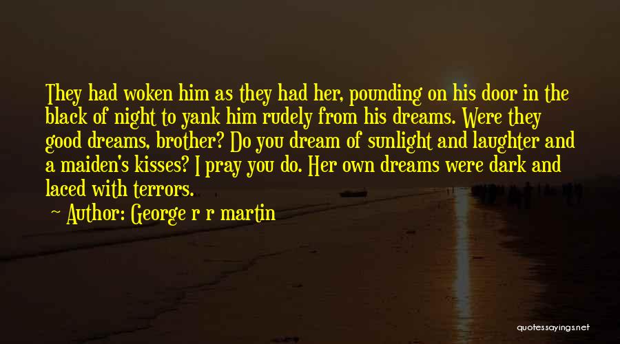 George R R Martin Quotes: They Had Woken Him As They Had Her, Pounding On His Door In The Black Of Night To Yank Him