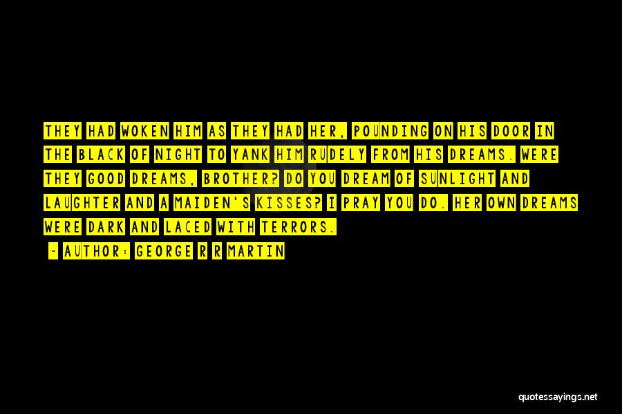George R R Martin Quotes: They Had Woken Him As They Had Her, Pounding On His Door In The Black Of Night To Yank Him