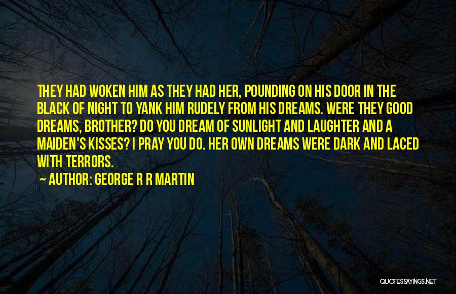 George R R Martin Quotes: They Had Woken Him As They Had Her, Pounding On His Door In The Black Of Night To Yank Him