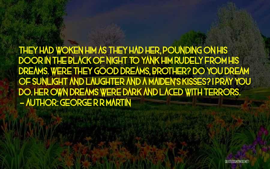 George R R Martin Quotes: They Had Woken Him As They Had Her, Pounding On His Door In The Black Of Night To Yank Him