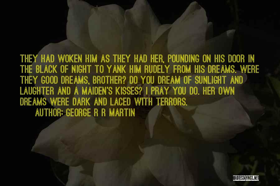 George R R Martin Quotes: They Had Woken Him As They Had Her, Pounding On His Door In The Black Of Night To Yank Him