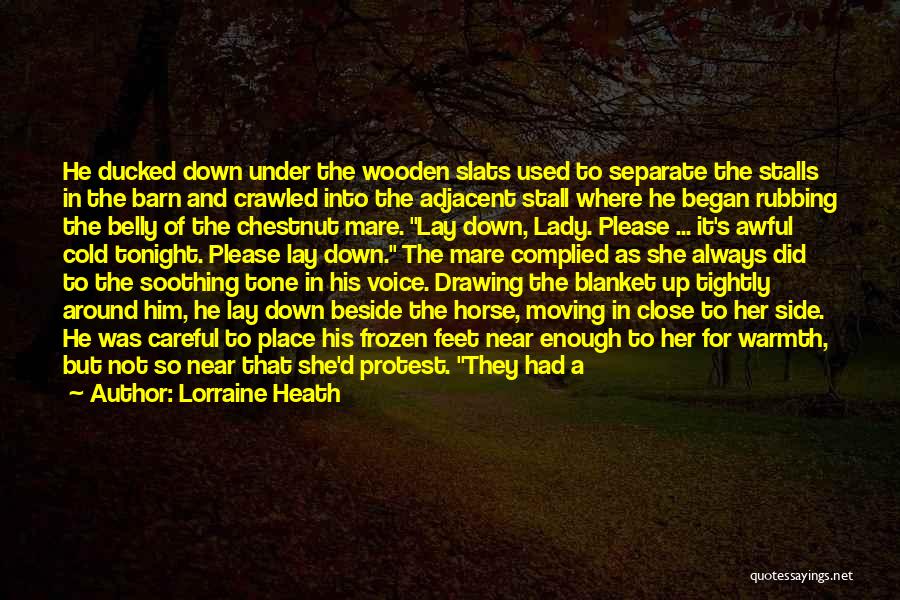 Lorraine Heath Quotes: He Ducked Down Under The Wooden Slats Used To Separate The Stalls In The Barn And Crawled Into The Adjacent