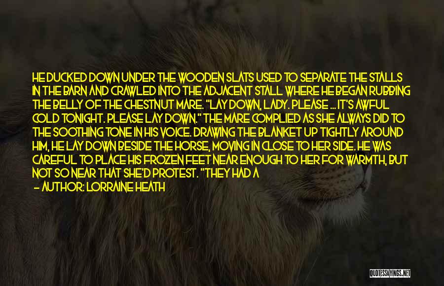 Lorraine Heath Quotes: He Ducked Down Under The Wooden Slats Used To Separate The Stalls In The Barn And Crawled Into The Adjacent