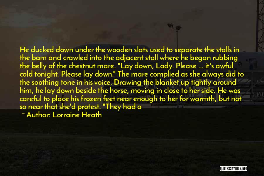 Lorraine Heath Quotes: He Ducked Down Under The Wooden Slats Used To Separate The Stalls In The Barn And Crawled Into The Adjacent