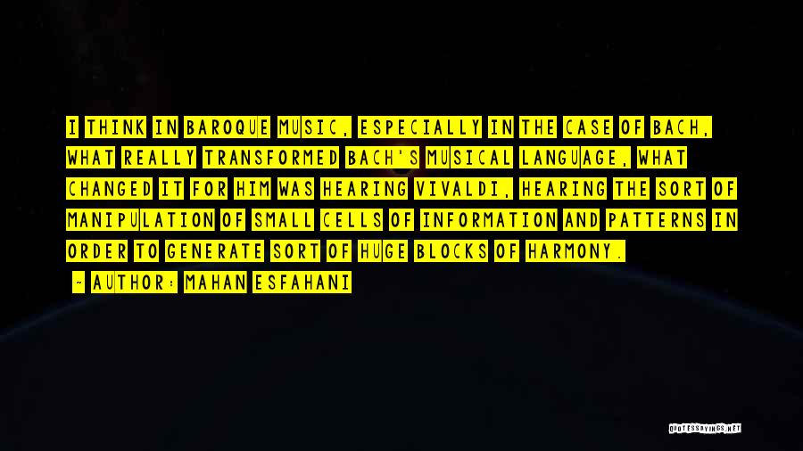 Mahan Esfahani Quotes: I Think In Baroque Music, Especially In The Case Of Bach, What Really Transformed Bach's Musical Language, What Changed It