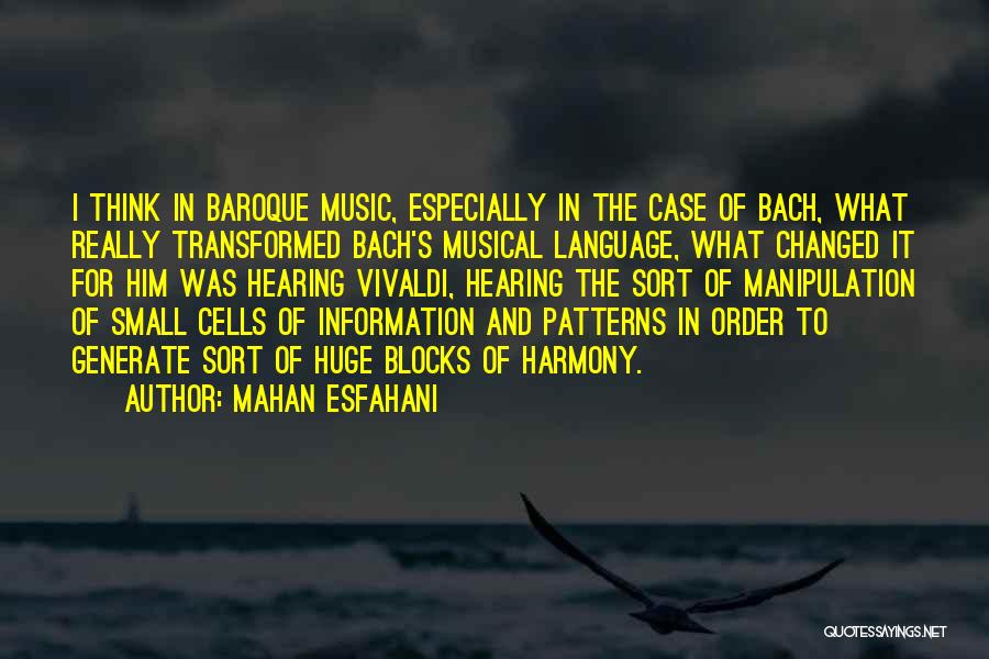 Mahan Esfahani Quotes: I Think In Baroque Music, Especially In The Case Of Bach, What Really Transformed Bach's Musical Language, What Changed It