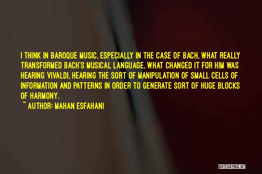 Mahan Esfahani Quotes: I Think In Baroque Music, Especially In The Case Of Bach, What Really Transformed Bach's Musical Language, What Changed It