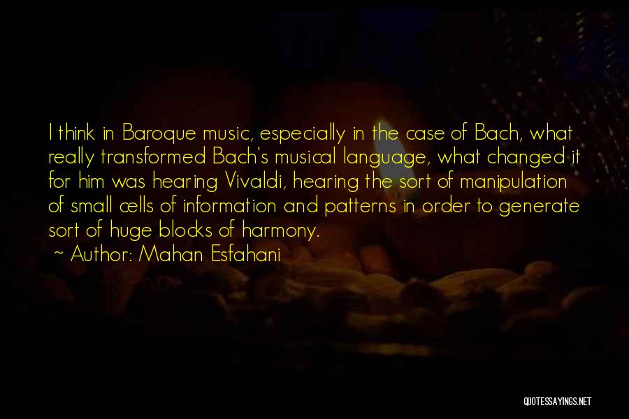 Mahan Esfahani Quotes: I Think In Baroque Music, Especially In The Case Of Bach, What Really Transformed Bach's Musical Language, What Changed It