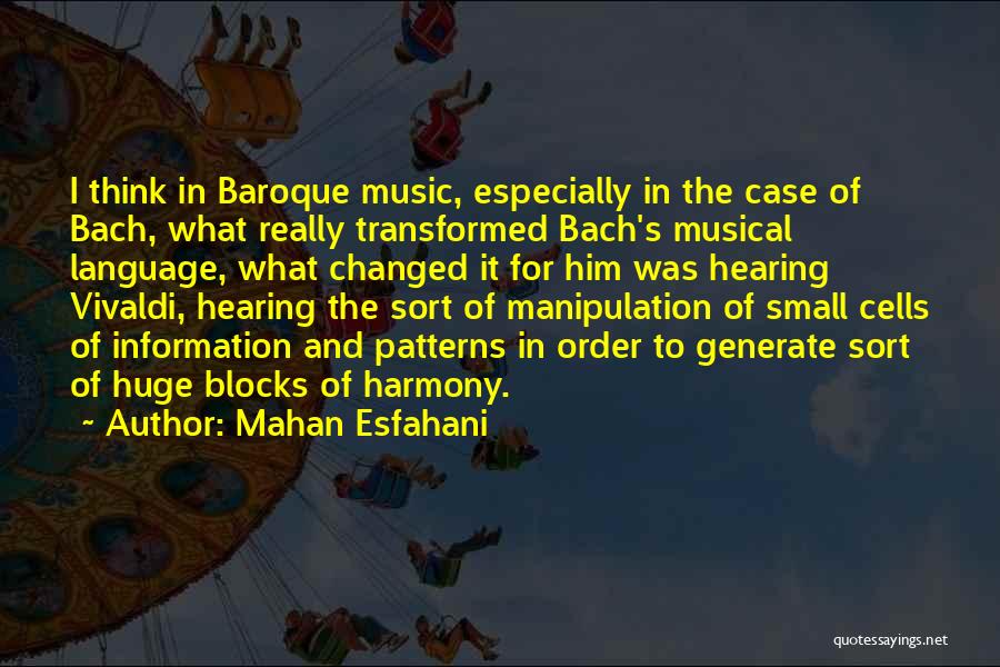 Mahan Esfahani Quotes: I Think In Baroque Music, Especially In The Case Of Bach, What Really Transformed Bach's Musical Language, What Changed It