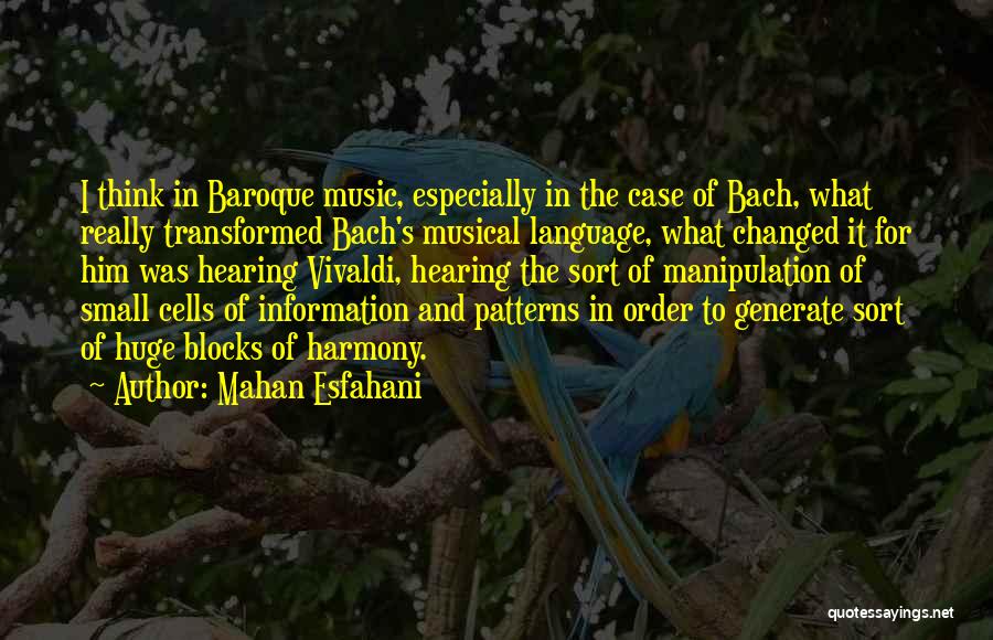 Mahan Esfahani Quotes: I Think In Baroque Music, Especially In The Case Of Bach, What Really Transformed Bach's Musical Language, What Changed It