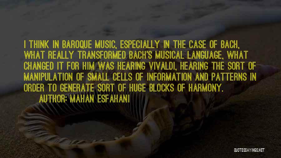 Mahan Esfahani Quotes: I Think In Baroque Music, Especially In The Case Of Bach, What Really Transformed Bach's Musical Language, What Changed It