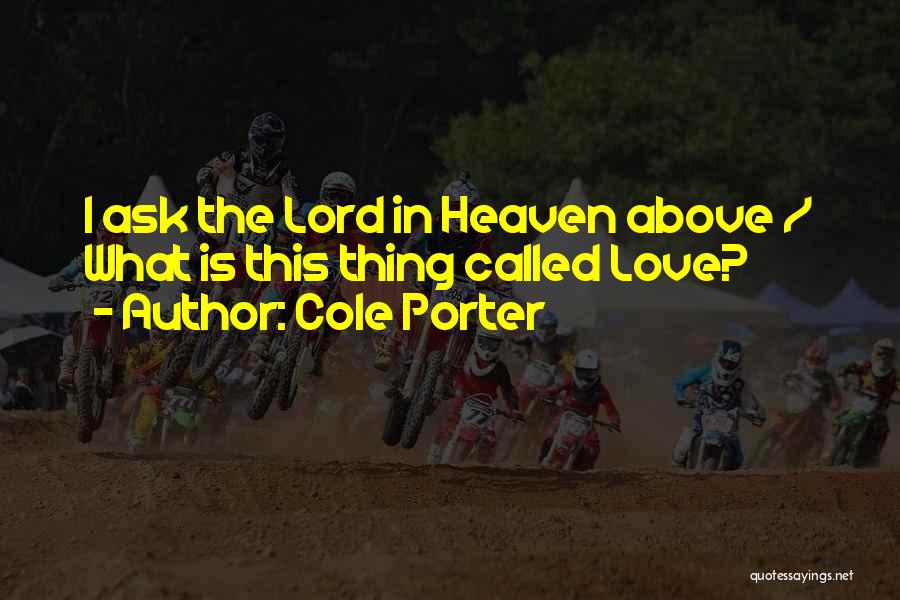 Cole Porter Quotes: I Ask The Lord In Heaven Above / What Is This Thing Called Love?