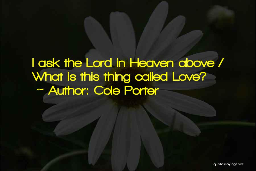 Cole Porter Quotes: I Ask The Lord In Heaven Above / What Is This Thing Called Love?