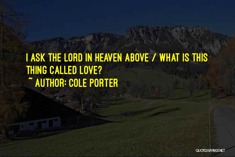 Cole Porter Quotes: I Ask The Lord In Heaven Above / What Is This Thing Called Love?