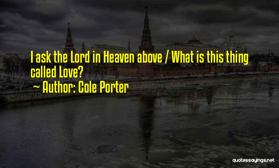 Cole Porter Quotes: I Ask The Lord In Heaven Above / What Is This Thing Called Love?