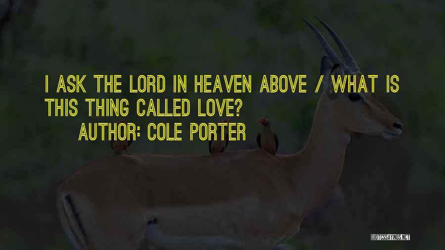 Cole Porter Quotes: I Ask The Lord In Heaven Above / What Is This Thing Called Love?