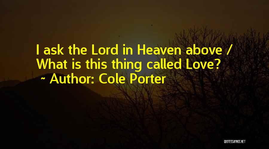 Cole Porter Quotes: I Ask The Lord In Heaven Above / What Is This Thing Called Love?