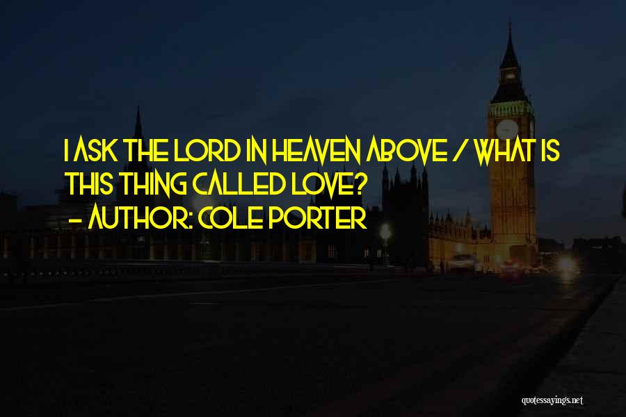 Cole Porter Quotes: I Ask The Lord In Heaven Above / What Is This Thing Called Love?