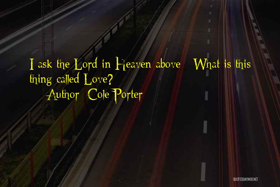 Cole Porter Quotes: I Ask The Lord In Heaven Above / What Is This Thing Called Love?