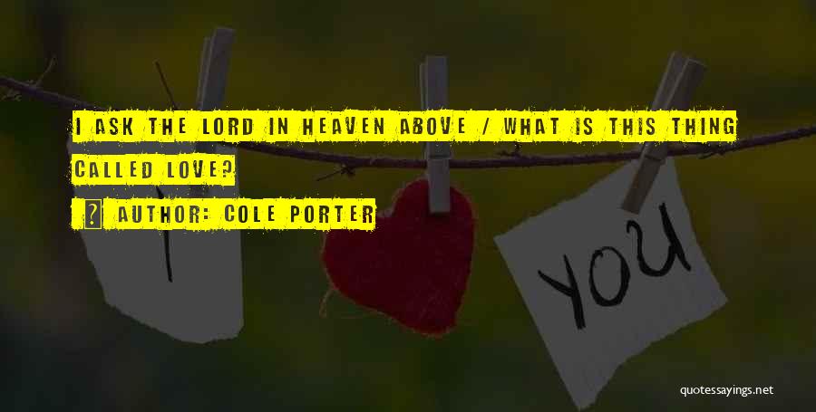 Cole Porter Quotes: I Ask The Lord In Heaven Above / What Is This Thing Called Love?