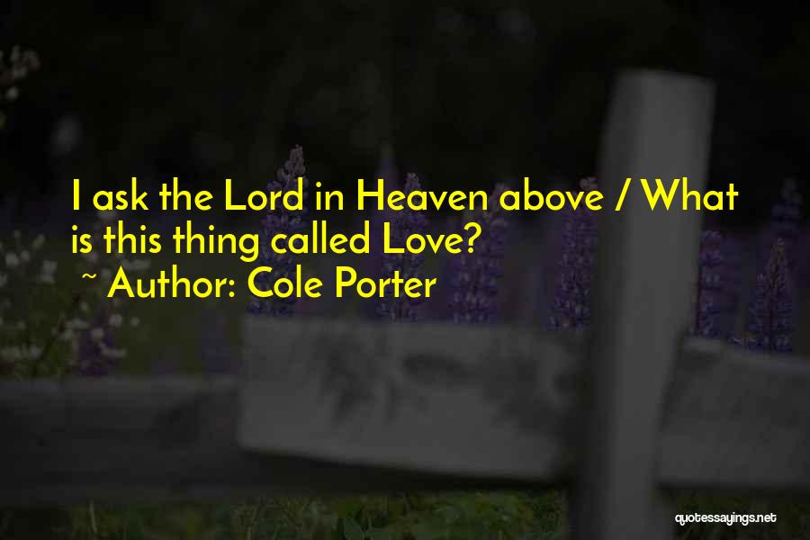 Cole Porter Quotes: I Ask The Lord In Heaven Above / What Is This Thing Called Love?