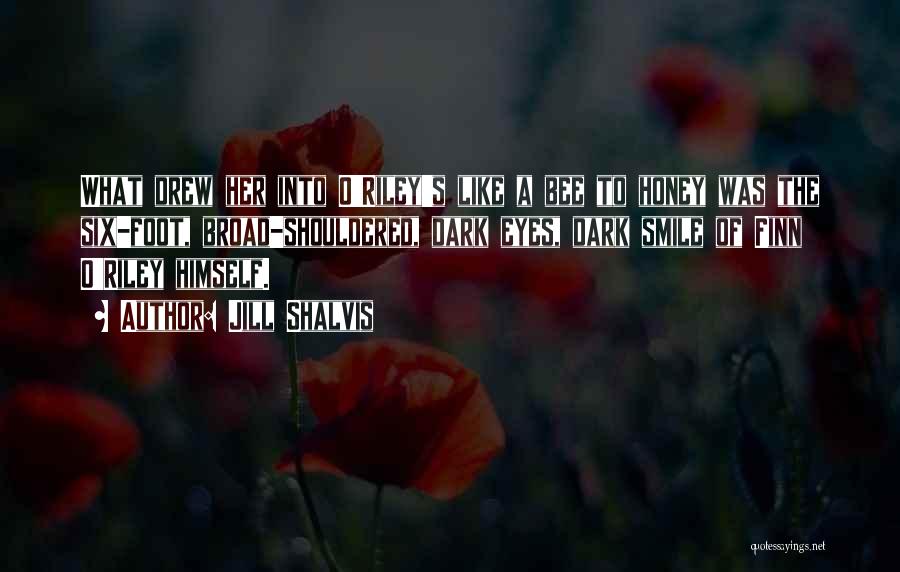 Jill Shalvis Quotes: What Drew Her Into O'riley's Like A Bee To Honey Was The Six-foot, Broad-shouldered, Dark Eyes, Dark Smile Of Finn