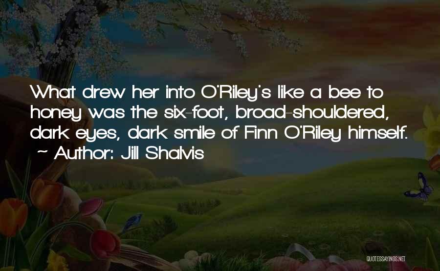 Jill Shalvis Quotes: What Drew Her Into O'riley's Like A Bee To Honey Was The Six-foot, Broad-shouldered, Dark Eyes, Dark Smile Of Finn