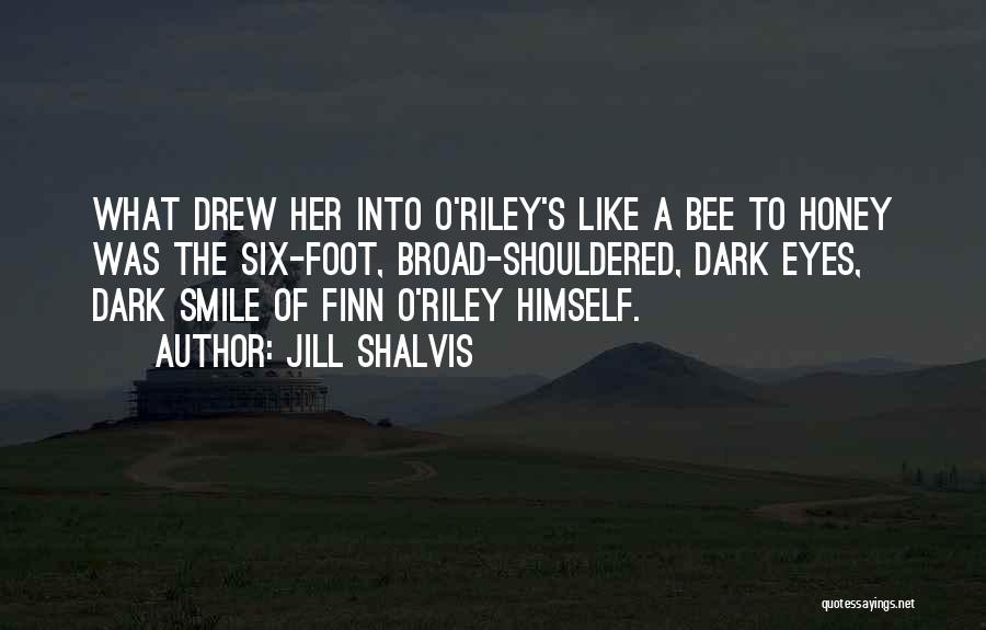 Jill Shalvis Quotes: What Drew Her Into O'riley's Like A Bee To Honey Was The Six-foot, Broad-shouldered, Dark Eyes, Dark Smile Of Finn