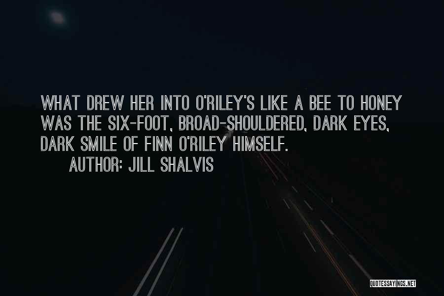 Jill Shalvis Quotes: What Drew Her Into O'riley's Like A Bee To Honey Was The Six-foot, Broad-shouldered, Dark Eyes, Dark Smile Of Finn