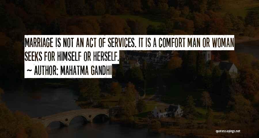 Mahatma Gandhi Quotes: Marriage Is Not An Act Of Services. It Is A Comfort Man Or Woman Seeks For Himself Or Herself.