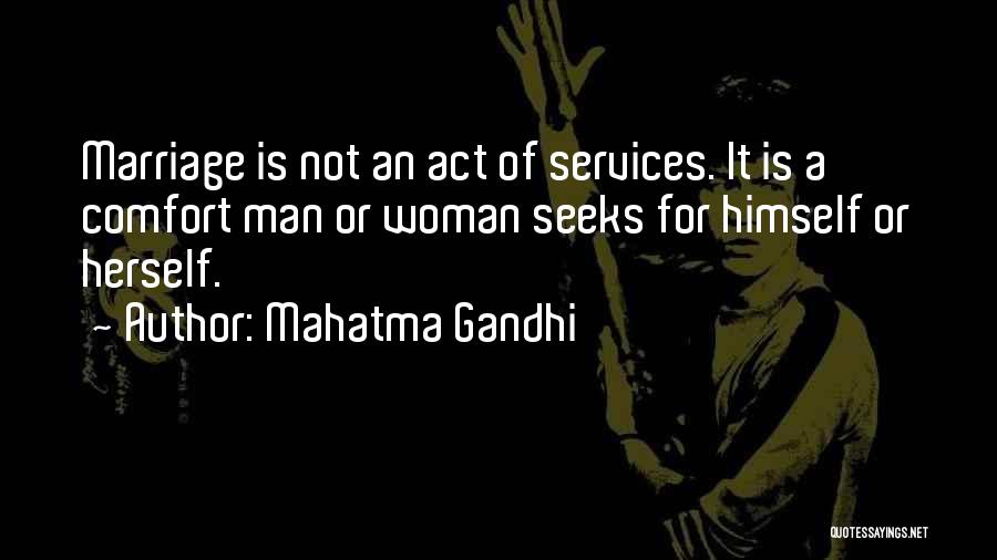 Mahatma Gandhi Quotes: Marriage Is Not An Act Of Services. It Is A Comfort Man Or Woman Seeks For Himself Or Herself.