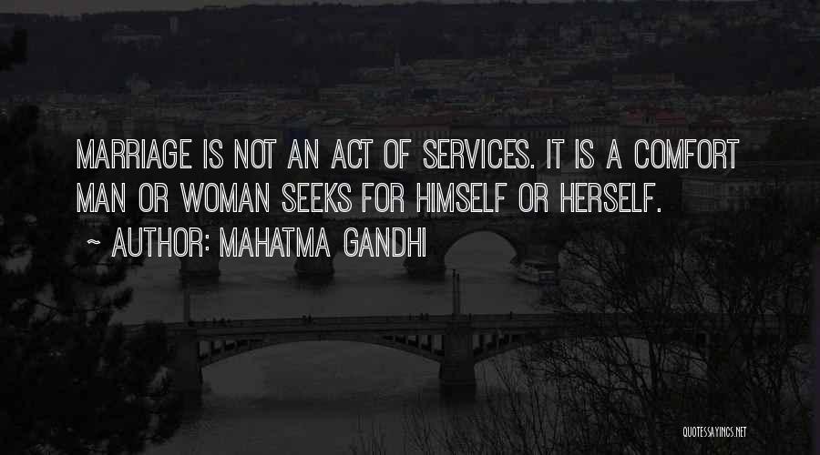 Mahatma Gandhi Quotes: Marriage Is Not An Act Of Services. It Is A Comfort Man Or Woman Seeks For Himself Or Herself.