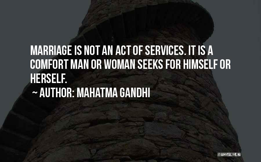 Mahatma Gandhi Quotes: Marriage Is Not An Act Of Services. It Is A Comfort Man Or Woman Seeks For Himself Or Herself.