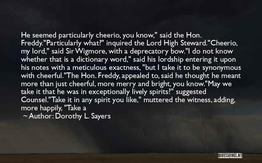 Dorothy L. Sayers Quotes: He Seemed Particularly Cheerio, You Know, Said The Hon. Freddy.particularly What? Inquired The Lord High Steward.cheerio, My Lord, Said Sir