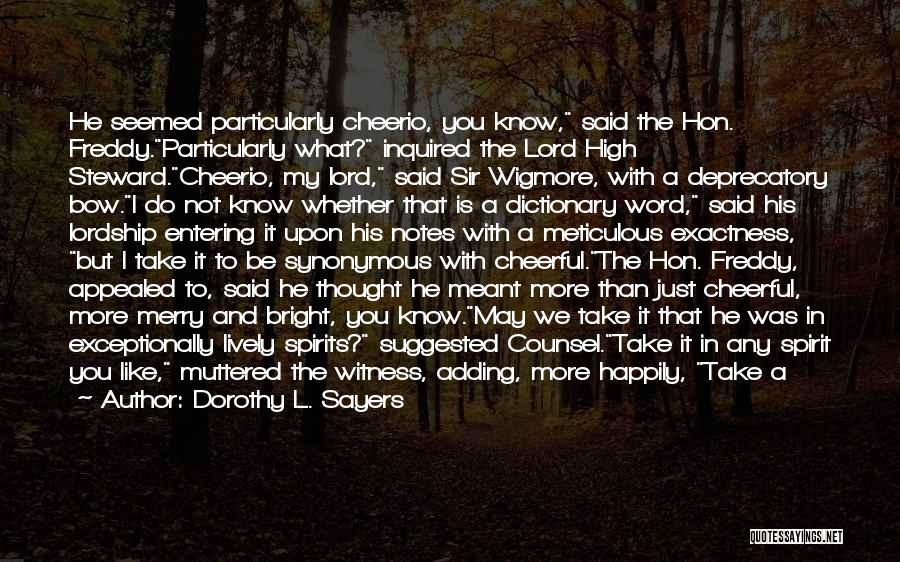 Dorothy L. Sayers Quotes: He Seemed Particularly Cheerio, You Know, Said The Hon. Freddy.particularly What? Inquired The Lord High Steward.cheerio, My Lord, Said Sir