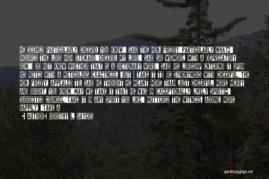 Dorothy L. Sayers Quotes: He Seemed Particularly Cheerio, You Know, Said The Hon. Freddy.particularly What? Inquired The Lord High Steward.cheerio, My Lord, Said Sir