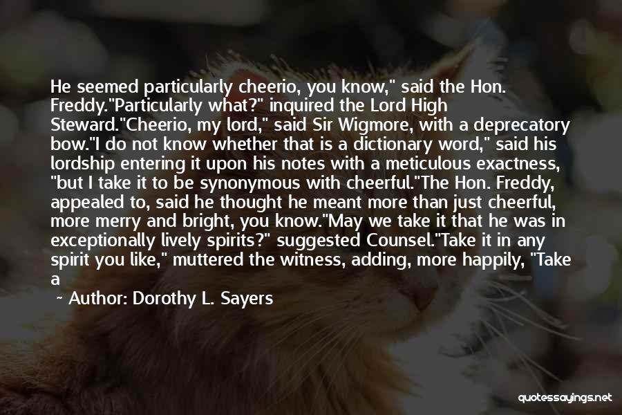 Dorothy L. Sayers Quotes: He Seemed Particularly Cheerio, You Know, Said The Hon. Freddy.particularly What? Inquired The Lord High Steward.cheerio, My Lord, Said Sir