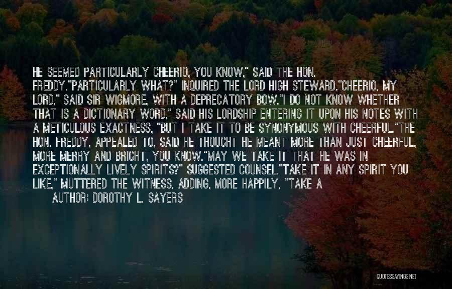 Dorothy L. Sayers Quotes: He Seemed Particularly Cheerio, You Know, Said The Hon. Freddy.particularly What? Inquired The Lord High Steward.cheerio, My Lord, Said Sir