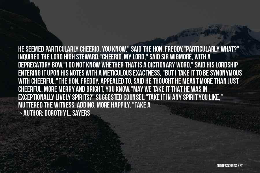 Dorothy L. Sayers Quotes: He Seemed Particularly Cheerio, You Know, Said The Hon. Freddy.particularly What? Inquired The Lord High Steward.cheerio, My Lord, Said Sir