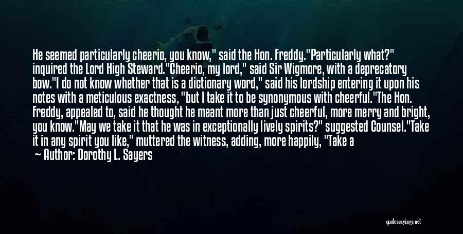 Dorothy L. Sayers Quotes: He Seemed Particularly Cheerio, You Know, Said The Hon. Freddy.particularly What? Inquired The Lord High Steward.cheerio, My Lord, Said Sir