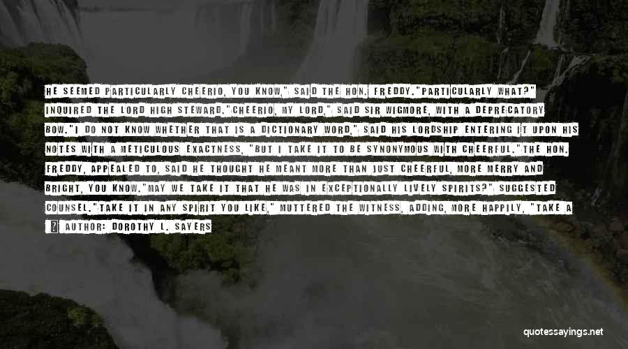 Dorothy L. Sayers Quotes: He Seemed Particularly Cheerio, You Know, Said The Hon. Freddy.particularly What? Inquired The Lord High Steward.cheerio, My Lord, Said Sir