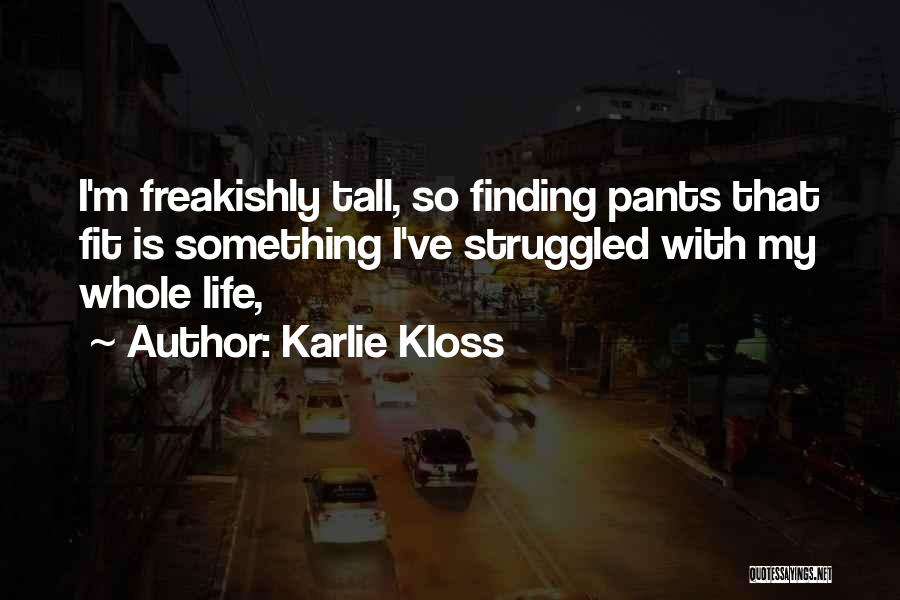 Karlie Kloss Quotes: I'm Freakishly Tall, So Finding Pants That Fit Is Something I've Struggled With My Whole Life,
