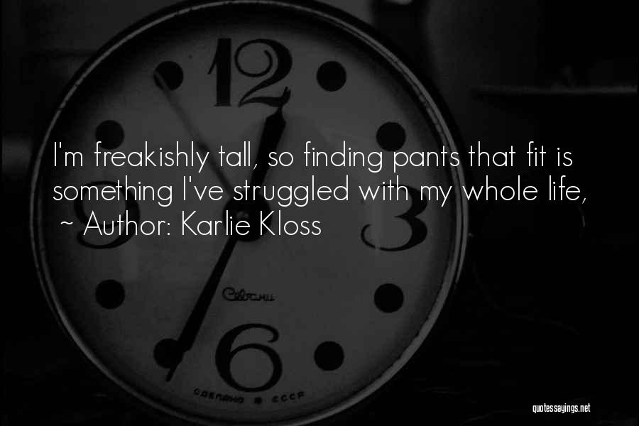 Karlie Kloss Quotes: I'm Freakishly Tall, So Finding Pants That Fit Is Something I've Struggled With My Whole Life,
