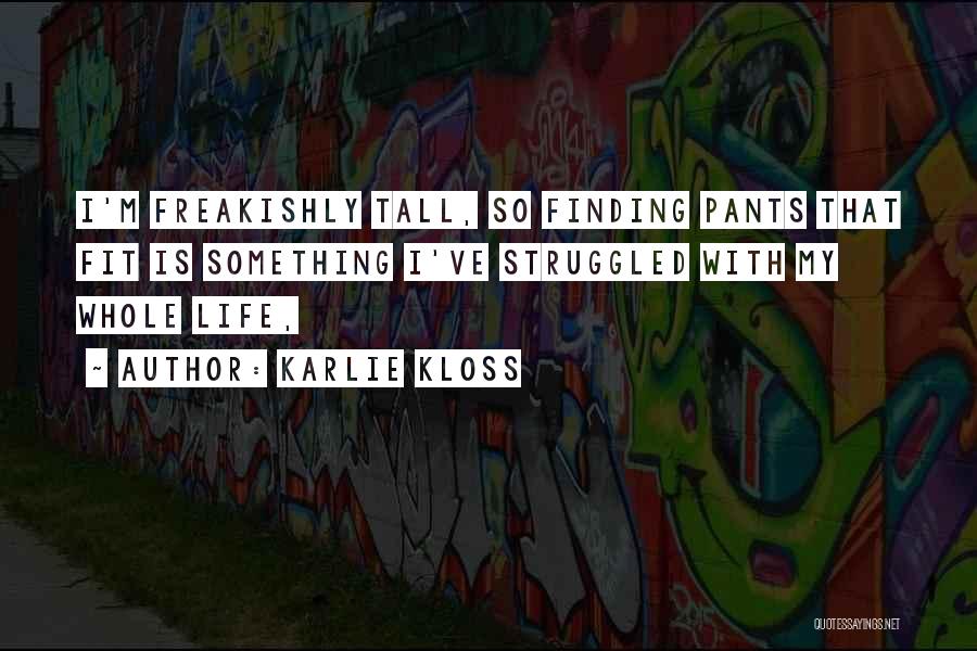 Karlie Kloss Quotes: I'm Freakishly Tall, So Finding Pants That Fit Is Something I've Struggled With My Whole Life,
