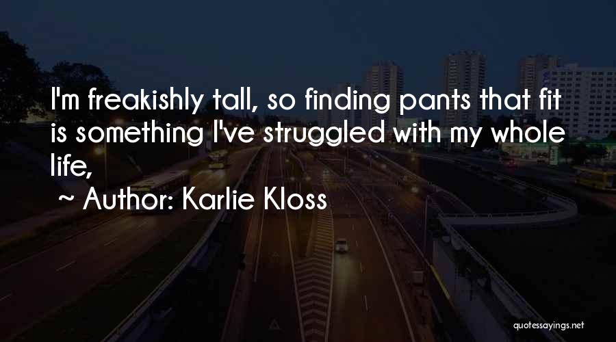 Karlie Kloss Quotes: I'm Freakishly Tall, So Finding Pants That Fit Is Something I've Struggled With My Whole Life,